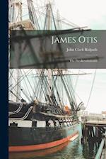 James Otis; the Pre-Revolutionist 