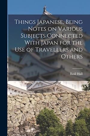 Things Japanese, Being Notes on Various Subjects Connected With Japan for the Use of Travellers and Others