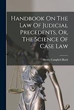 Handbook On The Law Of Judicial Precedents, Or, The Science Of Case Law 