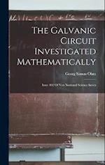The Galvanic Circuit Investigated Mathematically: Issue 102 Of Van Nostrand Science Series 