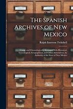 The Spanish Archives of New Mexico: Comp. and Chronologically Arranged With Historical, Genealogical, Geographical, and Other Annotations, by Authorit