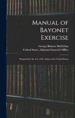 Manual of Bayonet Exercise: Prepared for the Use of the Army of the United States 