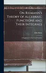 On Riemann's Theory of Algebraic Functions and Their Integrals: A Supplement to the Usual Treatises 