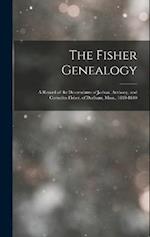 The Fisher Genealogy: A Record of the Descendants of Joshua, Anthony, and Cornelius Fisher, of Dedham, Mass., 1630-1640 