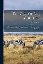 The Abc Of Bee Culture: A Cyclopaedia Of Every Thing Pertaining To The Care Of The Honey-bee 