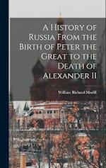 A History of Russia From the Birth of Peter the Great to the Death of Alexander II 