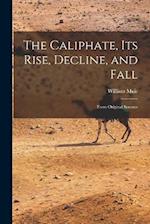 The Caliphate, Its Rise, Decline, and Fall: From Original Sources 