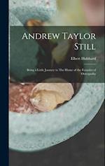 Andrew Taylor Still: Being a Little Journey to The Home of the Founder of Osteopathy 