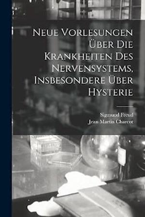 Neue Vorlesungen Über Die Krankheiten Des Nervensystems, Insbesondere Über Hysterie