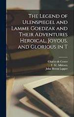 The Legend of Ulenspiegel and Lamme Goedzak and Their Adventures Heroical, Joyous, and Glorious in T 
