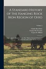 A Standard History of the Hanging Rock Iron Region of Ohio; an Authentic Narrative of the Past, With an Extended Survey of the Industrial and Commerci