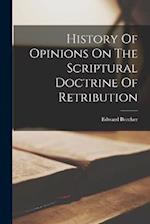 History Of Opinions On The Scriptural Doctrine Of Retribution 