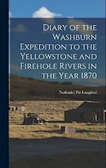 Diary of the Washburn Expedition to the Yellowstone and Firehole Rivers in the Year 1870 