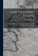 Old Testament Studies: Being The Lessons Given At Various Union Bible Classes Held In Canada And The United States 
