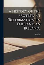 A History of the Protestant "reformation" in England an Ireland.. 