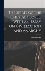 The Spirit of the Chinese People. With an Essay on Civilization and Anarchy 