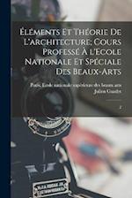 Éléments et théorie de l'architecture; cours professé à l'Ecole nationale et spéciale des beaux-arts