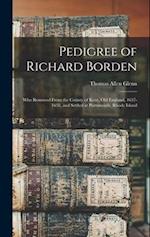 Pedigree of Richard Borden: Who Removed From the County of Kent, old England, 1637-1638, and Settled at Portsmouth, Rhode Island 