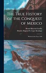The True History of the Conquest of Mexico: Written in the Year 1568 