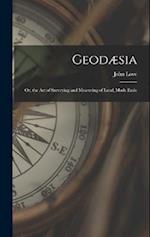 Geodæsia: Or, the Art of Surveying and Measuring of Land, Made Easie 