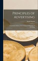 Principles of Advertising: A Systematic Syllabus of the Fundamental Principles of Advertising 