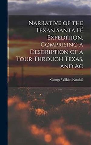 Narrative of the Texan Santa Fé Expedition, Comprising a Description of a Tour Through Texas, and Ac