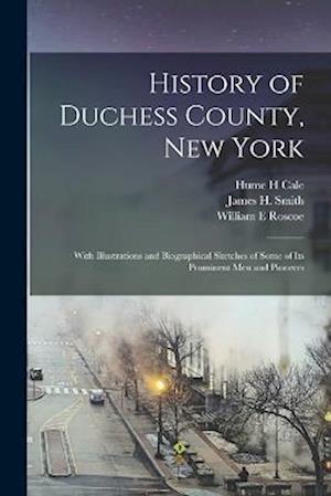 History of Duchess County, New York: With Illustrations and Biographical Sketches of Some of its Prominent men and Pioneers