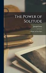 The Power of Solitude: A Poem. in Two Parts 