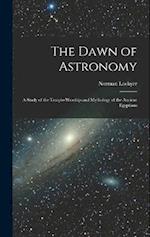 The Dawn of Astronomy: A Study of the Temple-Worship and Mythology of the Ancient Egyptians 