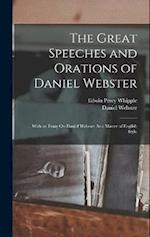 The Great Speeches and Orations of Daniel Webster: With an Essay On Daniel Webster As a Master of English Style 