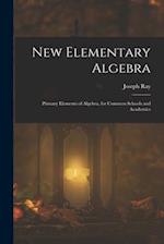 New Elementary Algebra: Primary Elements of Algebra, for Common Schools and Academics 