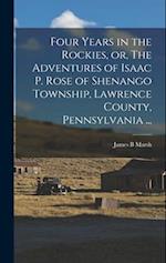 Four Years in the Rockies, or, The Adventures of Isaac P. Rose of Shenango Township, Lawrence County, Pennsylvania ... 