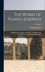 The Works of Flavius Josephus: Comprising the Antiquities of the Jews : A History of the Jewish Wars : and Life of Flavius Josephus; Volume 2 