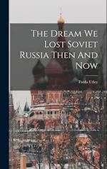 The Dream We Lost Soviet Russia Then And Now 