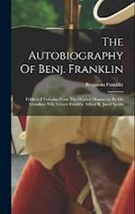 The Autobiography Of Benj. Franklin: Published Verbatim From The Original Manuscript By His Grandson Will. Temple Franklin. Edited By Jared Sparks 