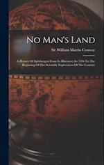 No Man's Land: A History Of Spitsbergen From Its Discovery In 1596 To The Beginning Of The Scientific Exploration Of The Country 