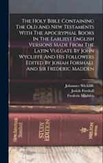 The Holy Bible Containing The Old And New Testaments With The Apocryphal Books In The Earliest English Versions Made From The Latin Vulgate By John Wy