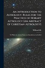 An Introduction to Astrology, Rules for the Practice of Horary Astrology [An Abstract of Christian Astrology]: To Which Are Added, Numerous Emendation