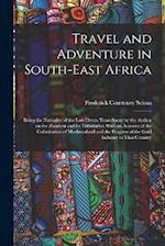 Travel and Adventure in South-East Africa; Being the Narrative of the Last Eleven Years Spent by the Author on the Zambesi and its Tributaries; With a