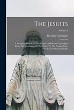 The Jesuits: A Complete History Of Their Open And Secret Proceedings From The Foundation Of The Order To The Present Time, Told To The German People; 