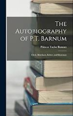 The Autobiography of P.T. Barnum: Clerk, Merchant, Editor, and Showman 