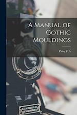 A Manual of Gothic Mouldings 