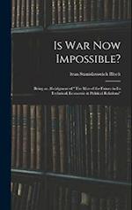 Is War Now Impossible?: Being an Abridgment of "The War of the Future in Its Technical, Economic & Political Relations" 