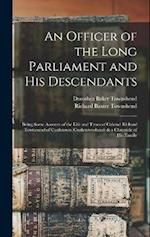 An Officer of the Long Parliament and His Descendants: Being Some Account of the Life and Times of Colonel Richard Townesend of Castletown (Castletown