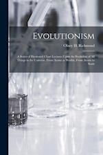 Evolutionism: A Series of Illustrated Chart Lectures Upon the Evolution of All Things in the Universe. From Atoms to Worlds, From Atoms to Souls 
