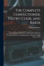 The Complete Confectioner, Pastry-Cook, and Baker: Plain and Practical Directions for Making Confectionary and Pastry, and for Baking : With Upwards o