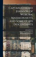 Captain Edward Johnson of Woburn, Massachusetts and Some of his Descendants 