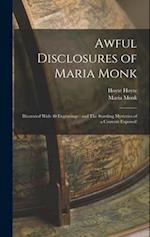 Awful Disclosures of Maria Monk: Illustrated With 40 Engravings : and The Startling Mysteries of a Convent Exposed! 
