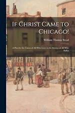 If Christ Came to Chicago!: A Plea for the Union of All Who Love in the Service of All Who Suffer 