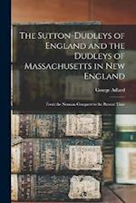 The Sutton-Dudleys of England and the Dudleys of Massachusetts in New England: From the Norman Conquest to the Present Time 